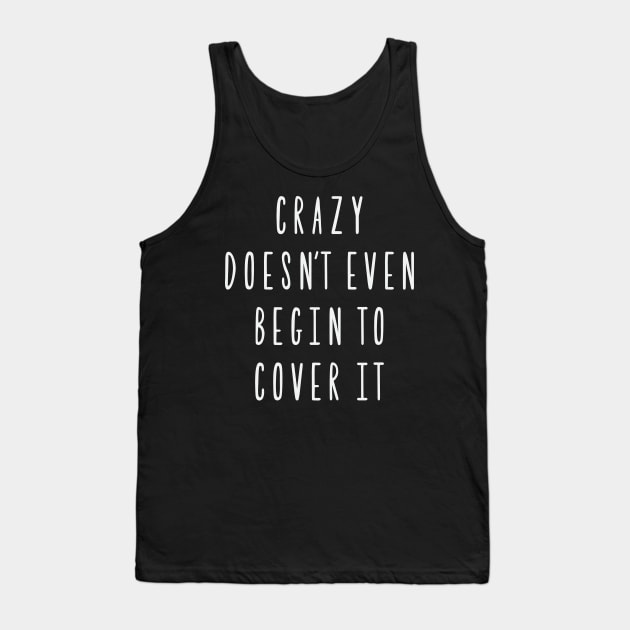 Crazy doesn't even begin to cover it Tank Top by FontfulDesigns